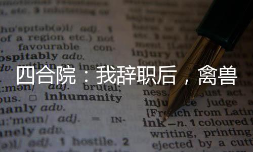 四合院：我辭職后，禽獸悔恨