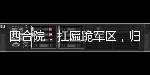 四合院：扛匾跪軍區(qū)，歸來滅眾禽