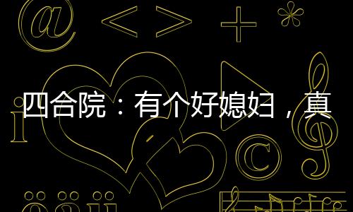 四合院：有個好媳婦，真的很重要