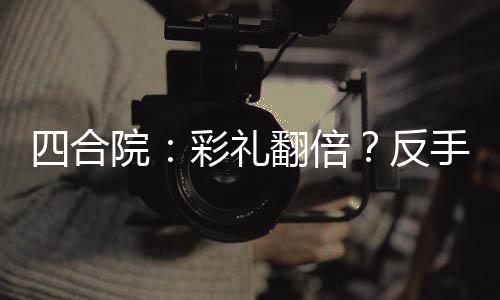 四合院：彩禮翻倍？反手娶秦京茹