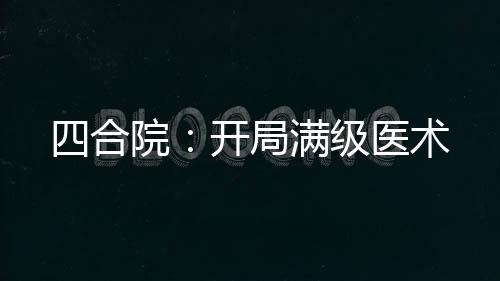 四合院：開局滿級(jí)醫(yī)術(shù)