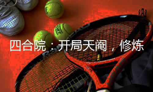 四合院：開局天閹，修煉御女心經(jīng)