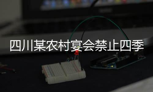 四川某農(nóng)村宴會禁止四季豆使用，探索背后的原因與考量