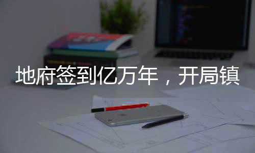 地府簽到億萬年，開局鎮(zhèn)殺孫悟空