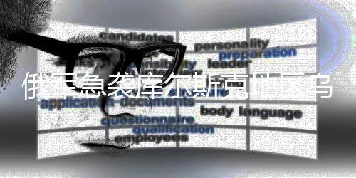 俄軍急襲庫(kù)爾斯克地區(qū)烏軍戰(zhàn)略解析