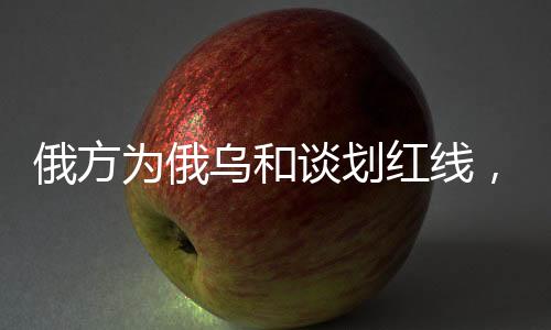 俄方為俄烏和談劃紅線，俄烏沖突的調(diào)和之路與大國(guó)立場(chǎng)