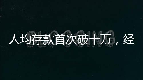 人均存款首次破十萬，經(jīng)濟(jì)新動(dòng)向揭示國民財(cái)富積累新篇章