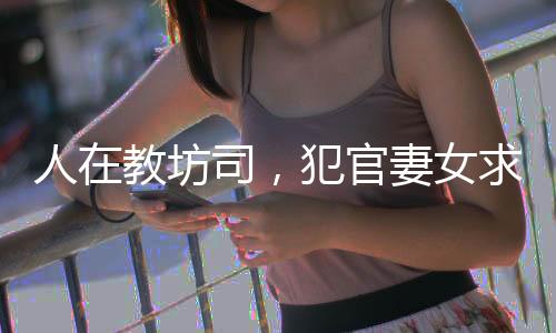 人在教坊司，犯官妻女求放過