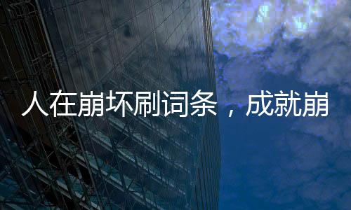 人在崩壞刷詞條，成就崩鐵始皇帝