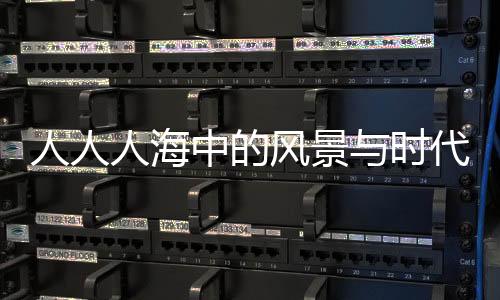 人人人海中的風(fēng)景與時代映像