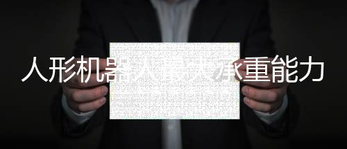 人形機(jī)器人最大承重能力揭秘，80斤極限挑戰(zhàn)