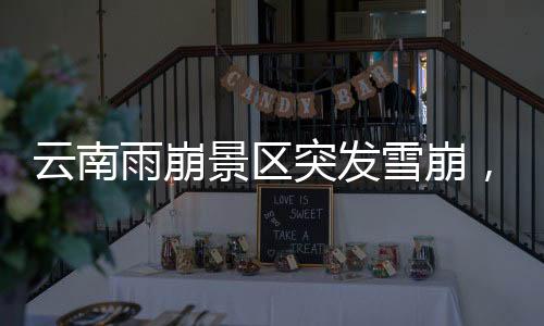 云南雨崩景區(qū)突發(fā)雪崩，游客尖叫躲避——驚險(xiǎn)一幕引發(fā)關(guān)注