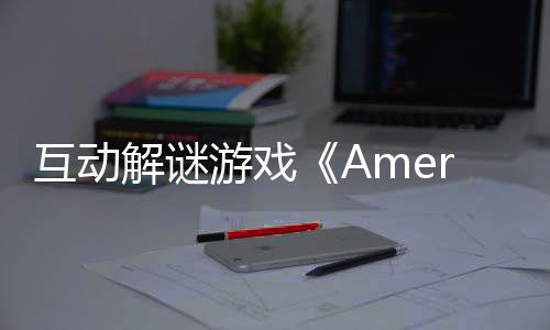 互動(dòng)解謎游戲《Amerzone：探險(xiǎn)家的記憶傳承》現(xiàn)已推出Demo 4月24日發(fā)售