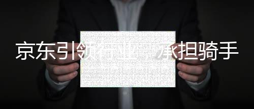 京東引領(lǐng)行業(yè)，承擔(dān)騎手五險(xiǎn)一金成本