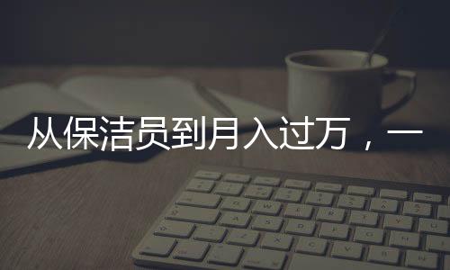 從保潔員到月入過(guò)萬(wàn)，一個(gè)00后女生的奮斗故事