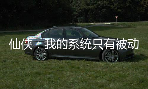仙俠：我的系統(tǒng)只有被動(dòng)技能