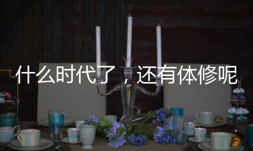 什么時代了，還有體修呢？
