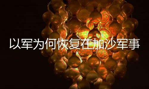 以軍為何恢復在加沙軍事行動