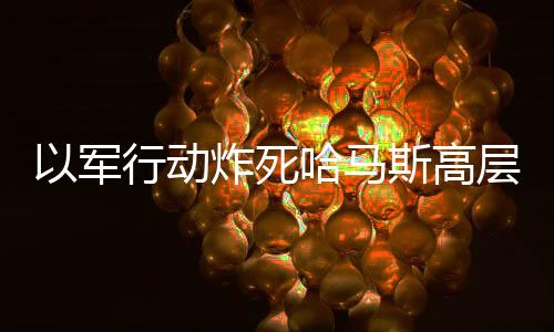 以軍行動炸死哈馬斯高層，一場復(fù)雜的沖突事件