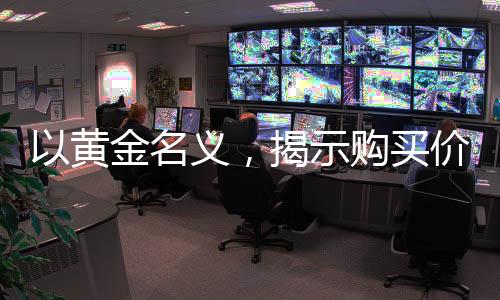 以黃金名義，揭示購(gòu)買(mǎi)價(jià)值，為何黃金投資的背后魅力令人著迷