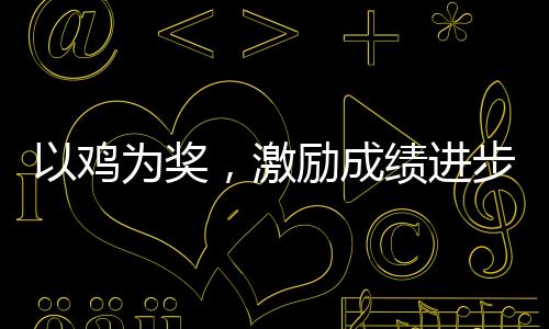 以雞為獎(jiǎng)，激勵(lì)成績進(jìn)步的力量