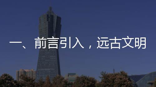 一、前言引入，遠(yuǎn)古文明中神秘的青銅神獸初露萌態(tài)