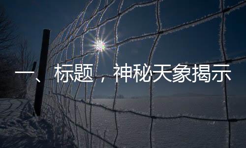 一、標題，神秘天象揭示千年秘密，七星連珠現(xiàn)象是否能預(yù)示吉兇？