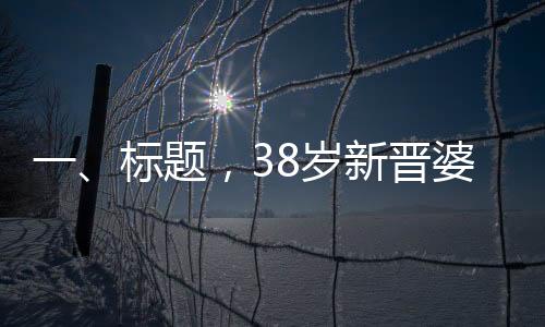 一、標(biāo)題，38歲新晉婆婆的幸福時刻——兒子訂婚宴紀(jì)實(shí)