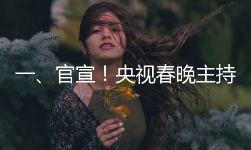 一、官宣！央視春晚主持人揭曉