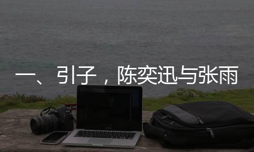 一、引子，陳奕迅與張雨霏攜手現(xiàn)身春晚彩排，備受矚目