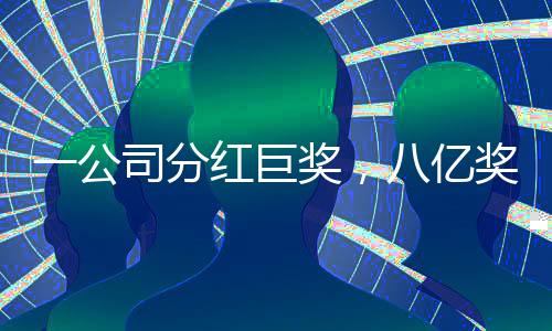 一公司分紅巨獎(jiǎng)，八億獎(jiǎng)金的分發(fā)與未來展望