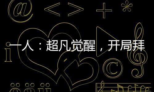 一人：超凡覺醒，開局拜入三一門