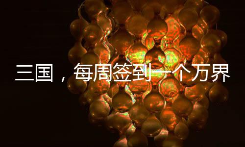 三國，每周簽到一個萬界垃圾桶