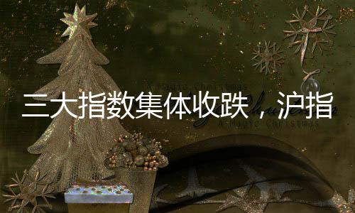 三大指數(shù)集體收跌，滬指失守3400點(diǎn)——股市走勢(shì)分析與展望