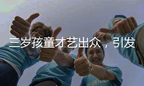 三歲孩童才藝出眾，引發(fā)國(guó)際矚目