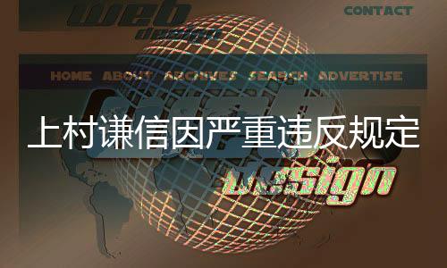 上村謙信因嚴(yán)重違反規(guī)定被事務(wù)所解約！