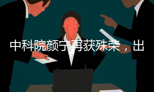 中科院顏寧再獲殊榮，出任新職務(wù)——科研領(lǐng)域的璀璨明星