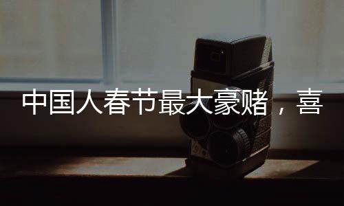 中國人春節(jié)最大豪賭，喜慶之際，民俗盛宴中的盛況揭秘