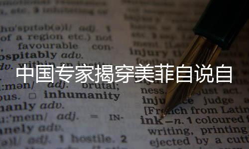 中國(guó)專家揭穿美菲自說(shuō)自話的騷操作，揭示背后的真相與邏輯