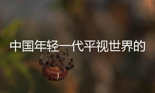 中國年輕一代平視世界的底氣從何而來？