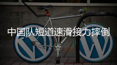 中國(guó)隊(duì)短道速滑接力摔倒，挑戰(zhàn)與機(jī)遇并存的一刻