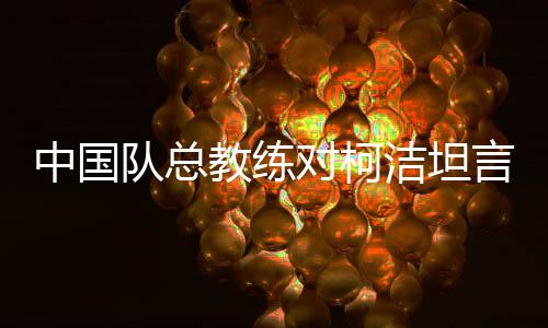中國隊(duì)總教練對(duì)柯潔坦言沒辦法了——深度解析一場(chǎng)圍棋界的困境與挑戰(zhàn)