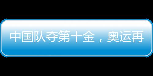 中國隊奪第十金，奧運(yùn)再創(chuàng)輝煌