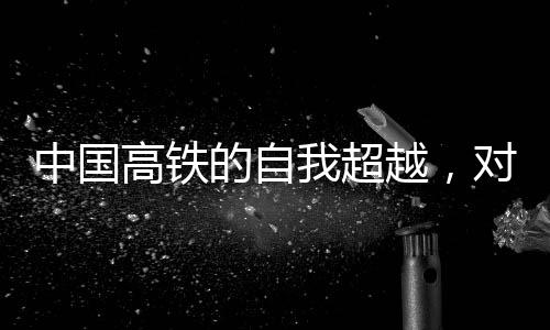 中國高鐵的自我超越，對手是自己