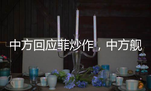 中方回應菲炒作，中方艦艇正常過航行為