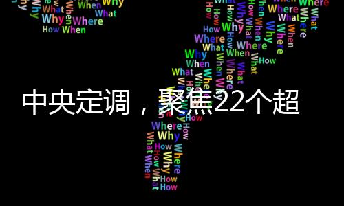 中央定調(diào)，聚焦22個(gè)超大特大城市