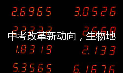 中考改革新動(dòng)向，生物地理科目取消引發(fā)社會(huì)熱議
