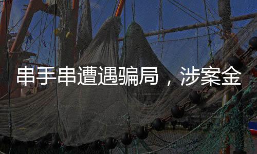 串手串遭遇騙局，涉案金額超百萬——揭秘手串市場的風(fēng)險與防范