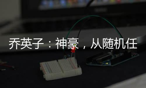 喬英子：神豪，從隨機(jī)任務(wù)開始！