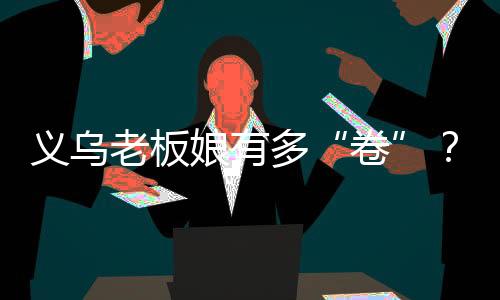 義烏老板娘有多“卷”？她用36種語言把傘賣到全世界